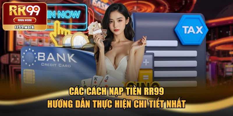 Các Cách Nạp Tiền RR99 & Hướng Dẫn Thực Hiện Chi Tiết Nhất
