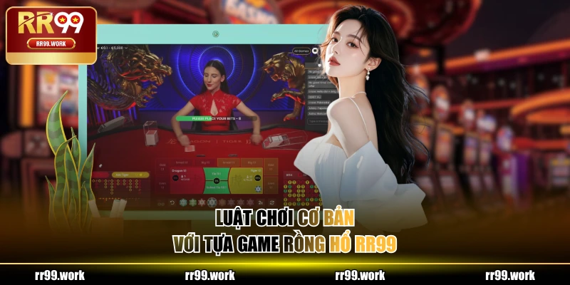 Luật chơi cơ bản với tựa game Rồng Hổ RR99
